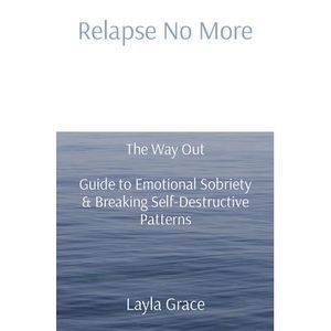 Relapse No More: The Way Out Guide to Emotional Sobriety & Breaking Self-Destruc
